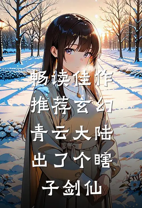 畅读佳作推荐玄幻：青云大陆出了个瞎子剑仙