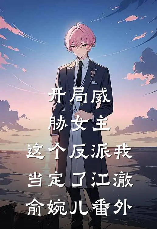 开局威胁女主，这个反派我当定了江澈俞婉儿 番外