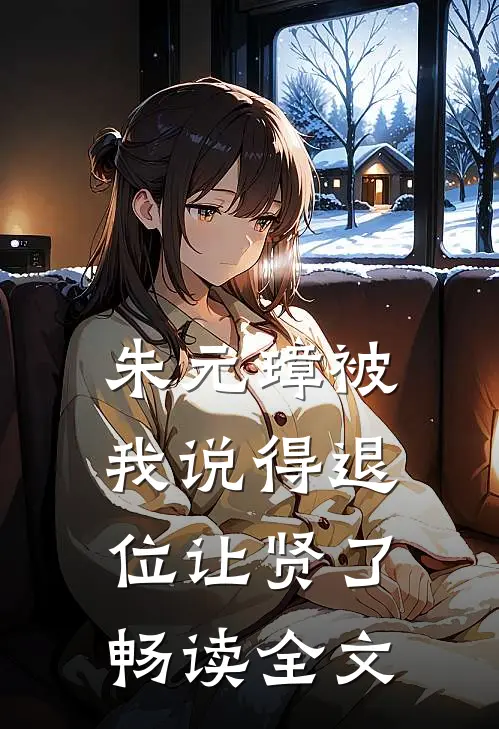 朱元璋被我说得退位让贤了畅读全文