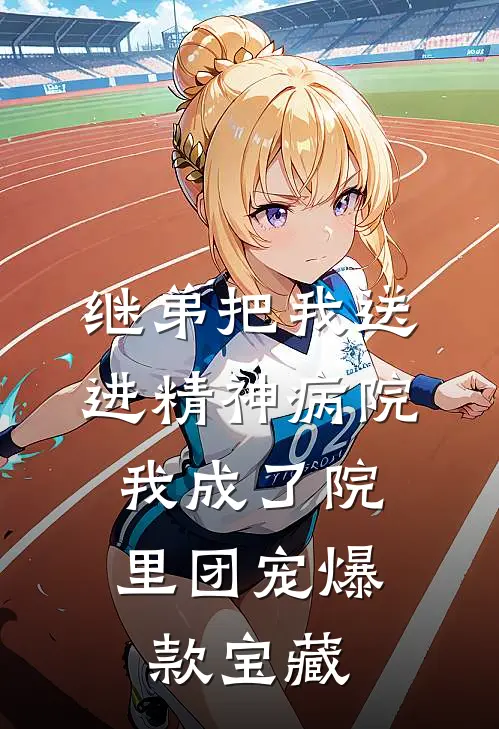 继弟把我送进精神病院，我成了院里团宠爆款宝藏