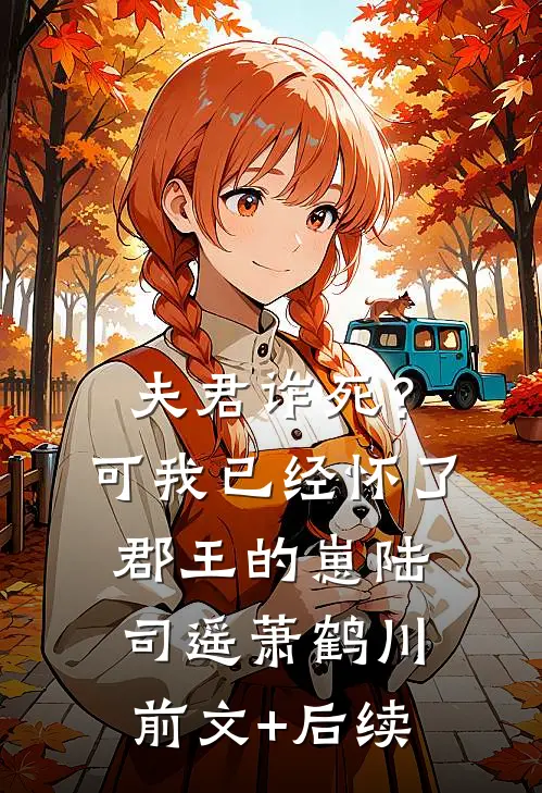 夫君诈死？可我已经怀了郡王的崽陆司遥萧鹤川前文+后续
