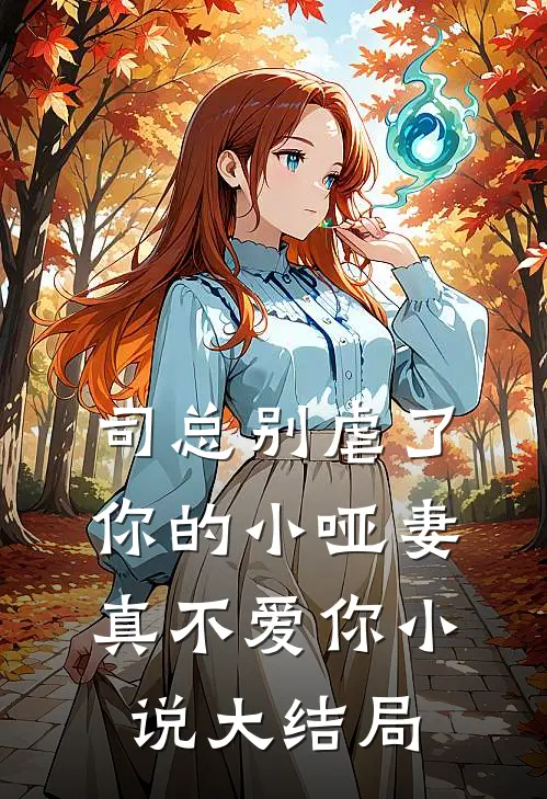 司总别虐了，你的小哑妻真不爱你小说大结局