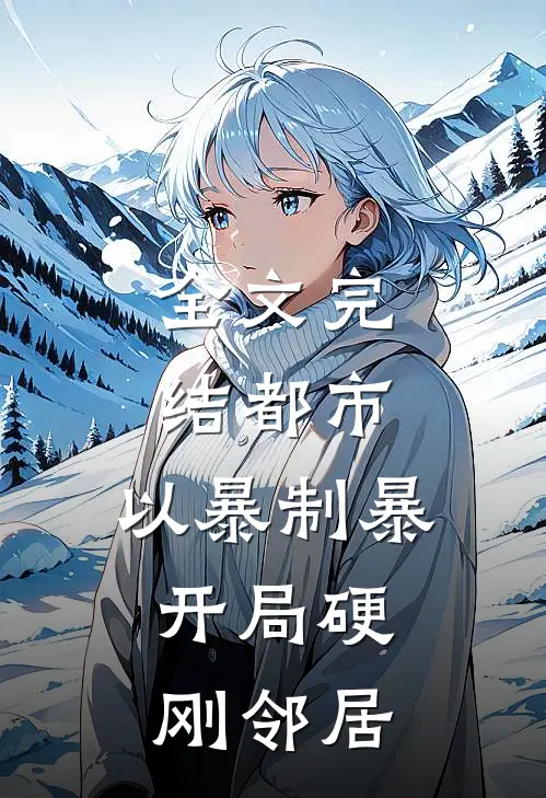 全文完结都市：以暴制暴，开局硬刚邻居