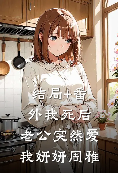 结局+番外我死后，老公突然爱我妍妍周雅