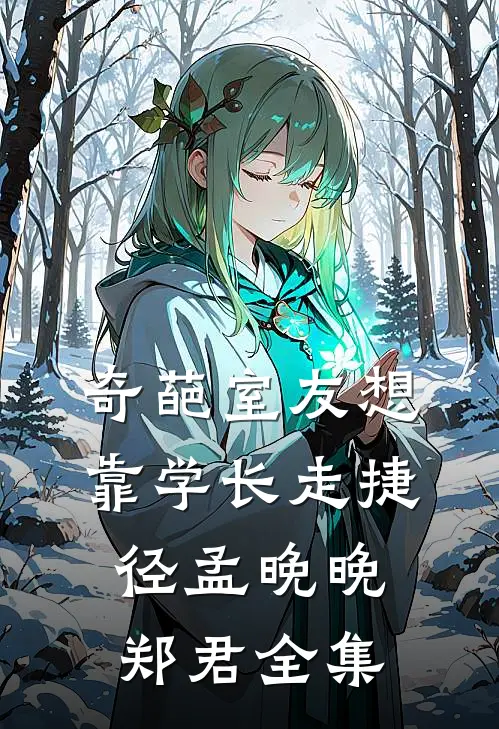奇葩室友想靠学长走捷径孟晚晚郑君 全集