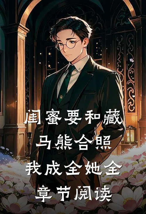 闺蜜要和藏马熊合照，我成全她全章节阅读