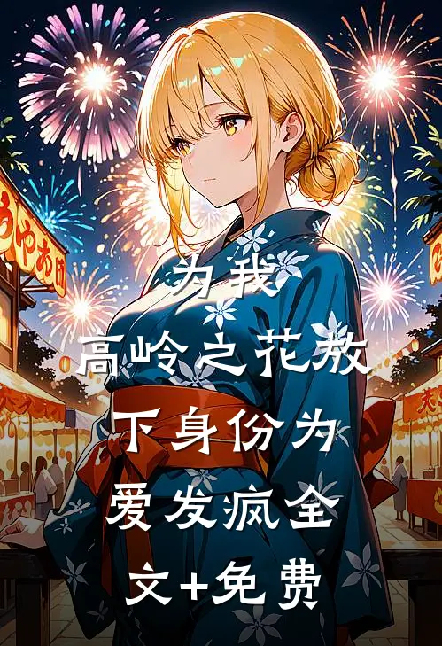 为我，高岭之花放下身份为爱发疯全文+免费