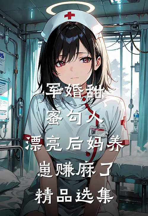 军婚甜蜜勾人，漂亮后妈养崽赚麻了精品选集
