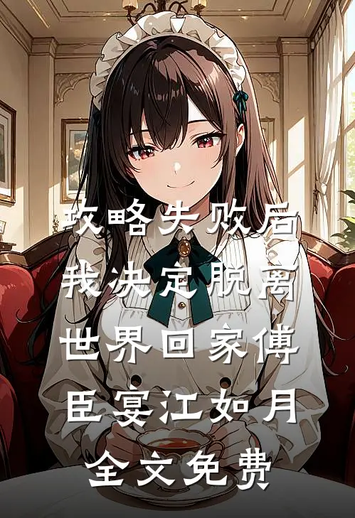 攻略失败后，我决定脱离世界回家傅臣宴江如月全文免费
