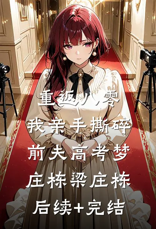 重返八零，我亲手撕碎前夫高考梦庄栋梁庄栋后续+完结