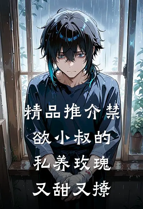 精品推介禁欲小叔的私养玫瑰又甜又撩