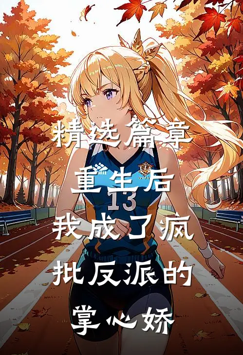 精选篇章重生后，我成了疯批反派的掌心娇