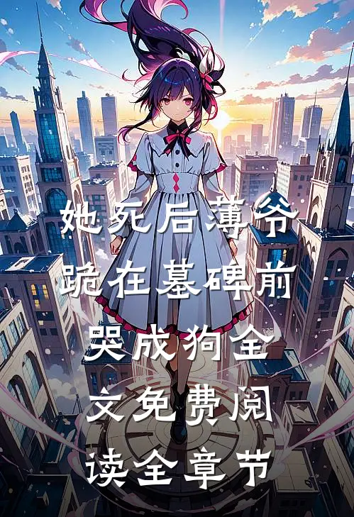 她死后薄爷跪在墓碑前哭成狗全文免费阅读全章节