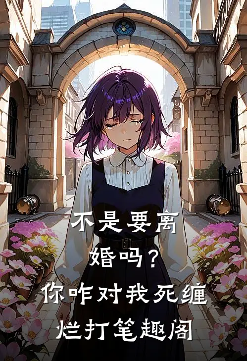 不是要离婚吗?你咋对我死缠烂打笔趣阁无弹窗最新章节