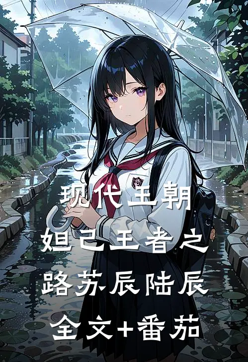 现代王朝：妲己‘王’者之路苏辰陆辰全文+番茄