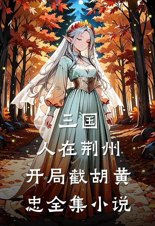 三国：人在荆州，开局截胡黄忠全集小说