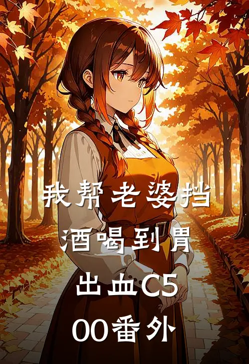 我帮老婆挡酒喝到胃出血C500番外