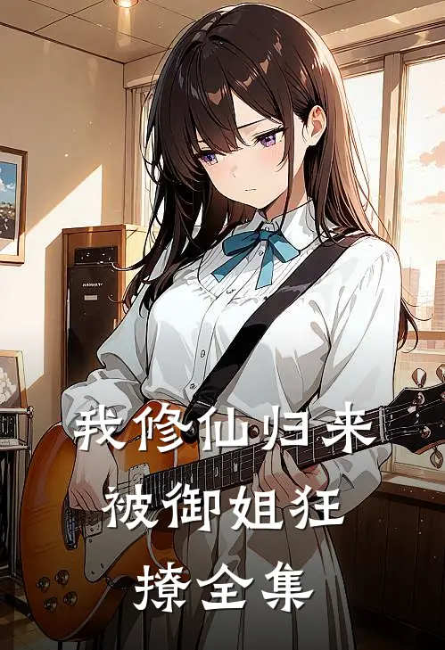 我修仙归来，被御姐狂撩全集