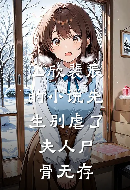 江欣裴辰的小说先生别虐了，夫人尸骨无存
