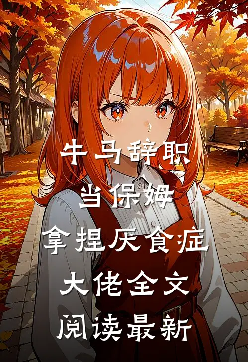 牛马辞职当保姆，拿捏厌食症大佬全文阅读最新