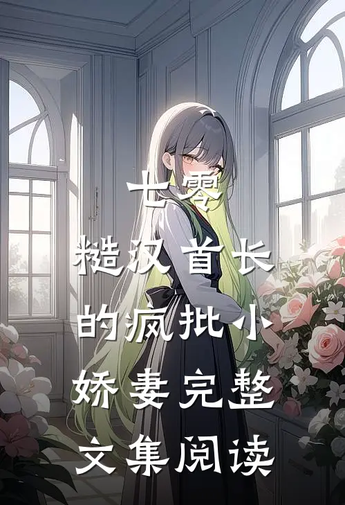 七零：糙汉首长的疯批小娇妻完整文集阅读