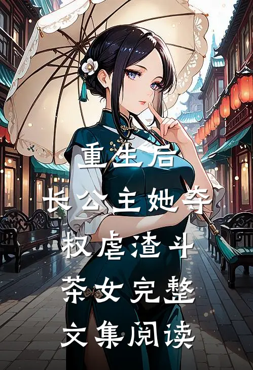 重生后，长公主她夺权虐渣斗茶女完整文集阅读