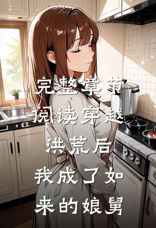完整章节阅读穿越洪荒后,我成了如来的娘舅