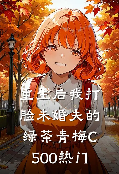 重生后我打脸未婚夫的绿茶青梅C500热门