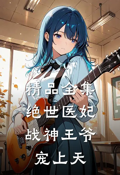 精品全集绝世医妃：战神王爷宠上天