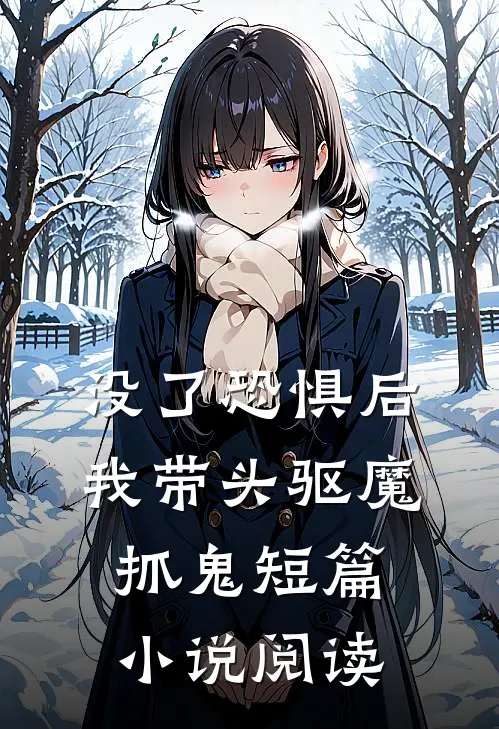 没了恐惧后，我带头驱魔抓鬼短篇小说阅读