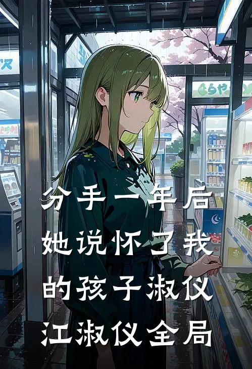 分手一年后，她说怀了我的孩子淑仪江淑仪全局