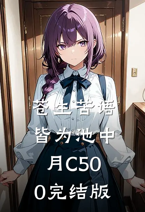 苍生苦语，皆为池中月C500完结版