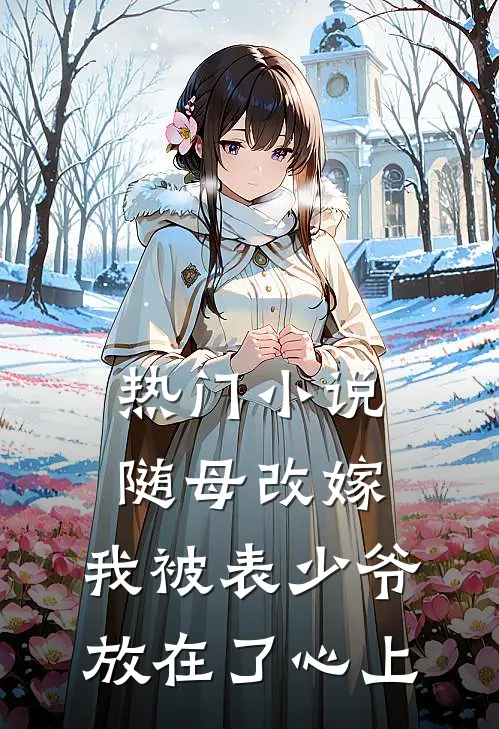 热门小说随母改嫁，我被表少爷放在了心上