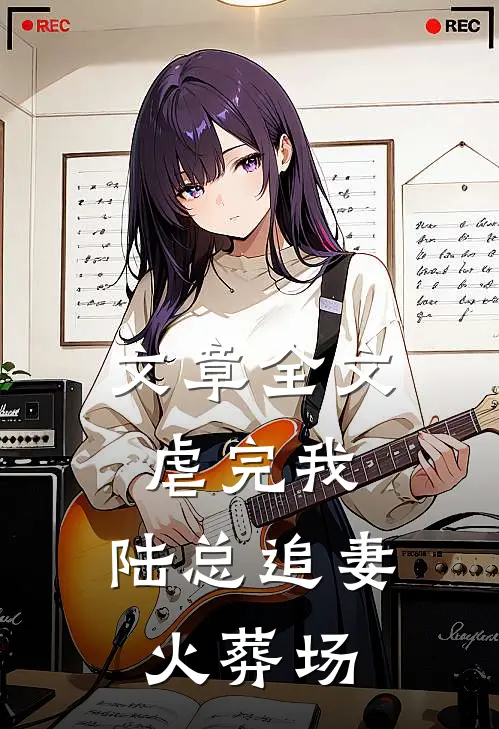 文章全文虐完我，陆总追妻火葬场