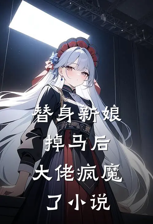 替身新娘掉马后，大佬疯魔了小说