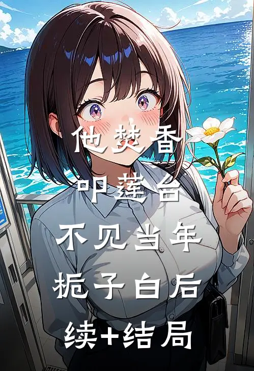 他焚香叩莲台，不见当年栀子白后续+结局