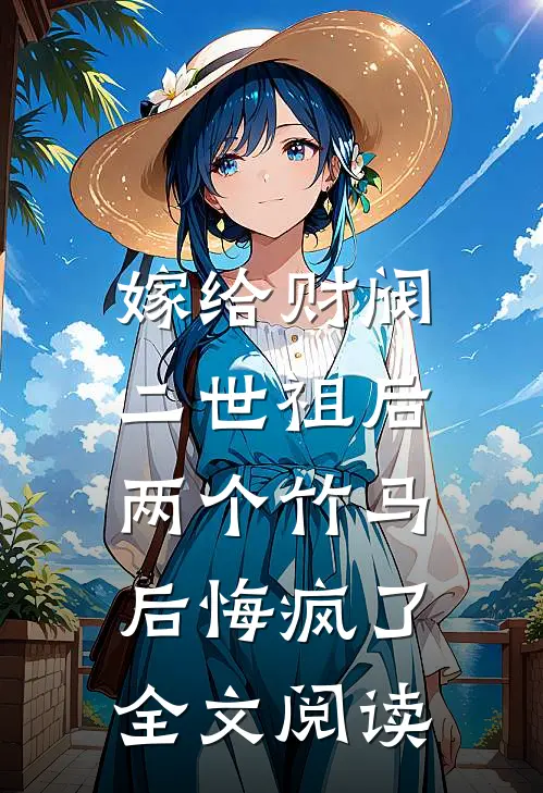 嫁给财阀二世祖后，两个竹马后悔疯了全文阅读