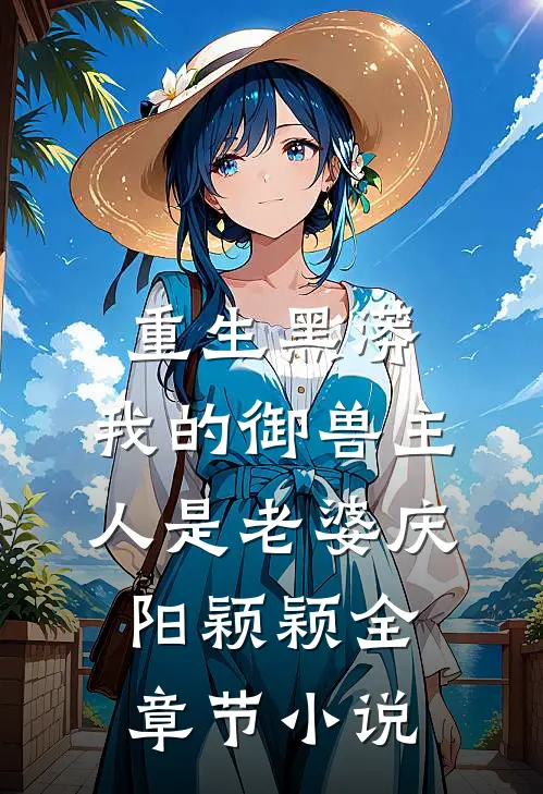 重生黑蟒，我的御兽主人是老婆庆阳颖颖全章节小说