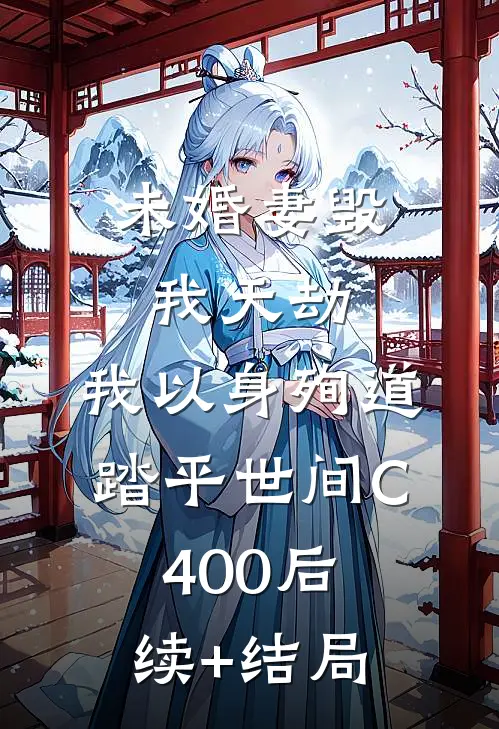 未婚妻毁我天劫，我以身殉道踏平世间C400后续+结局