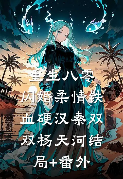 重生八零，闪婚柔情铁血硬汉秦双双杨天河结局+番外