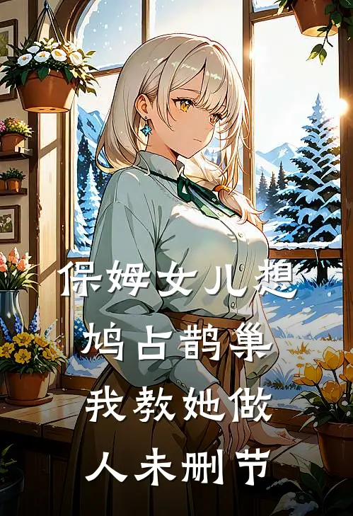 保姆女儿想鸠占鹊巢，我教她做人未删节
