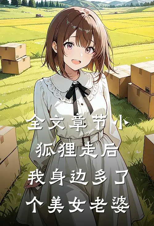 全文章节小狐狸走后，我身边多了个美女老婆