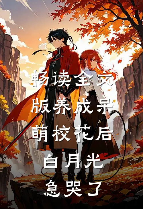 畅读全文版养成呆萌校花后，白月光急哭了