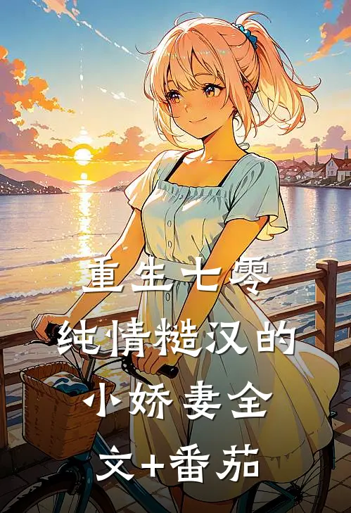 重生七零：纯情糙汉的小娇妻全文+番茄