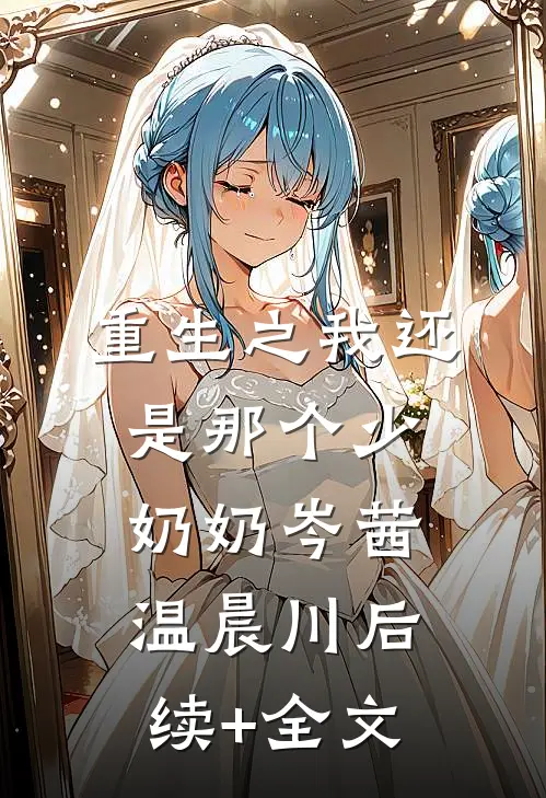 重生之我还是那个少奶奶岑茜温晨川后续+全文