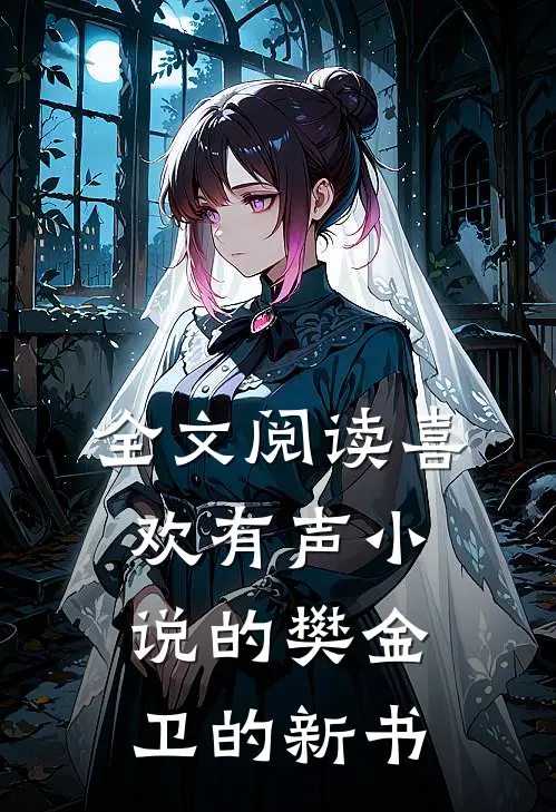 全文阅读喜欢有声小说的樊金卫的新书