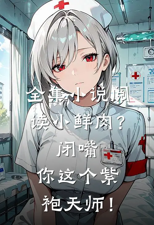 全集小说阅读小鲜肉？闭嘴，你这个紫袍天师！