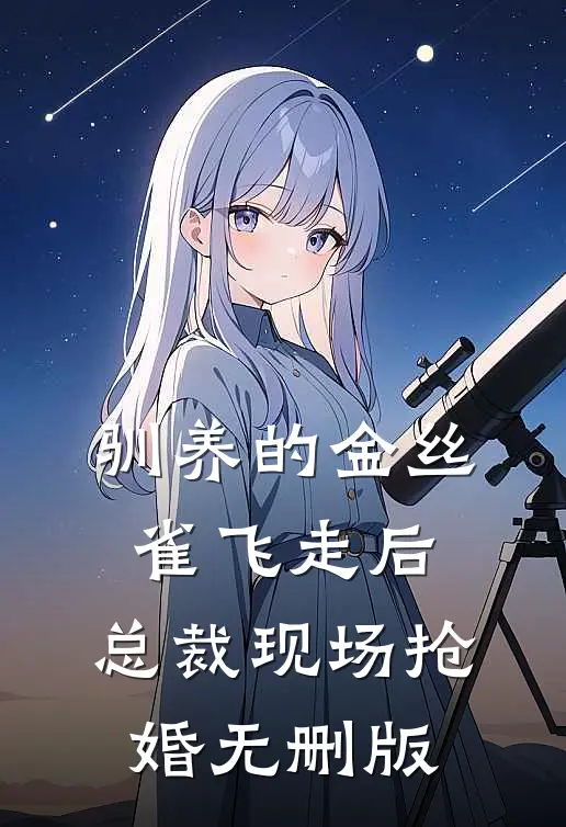 驯养的金丝雀飞走后，总裁现场抢婚无删版