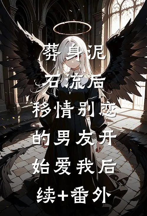 葬身泥石流后，移情别恋的男友开始爱我后续+番外