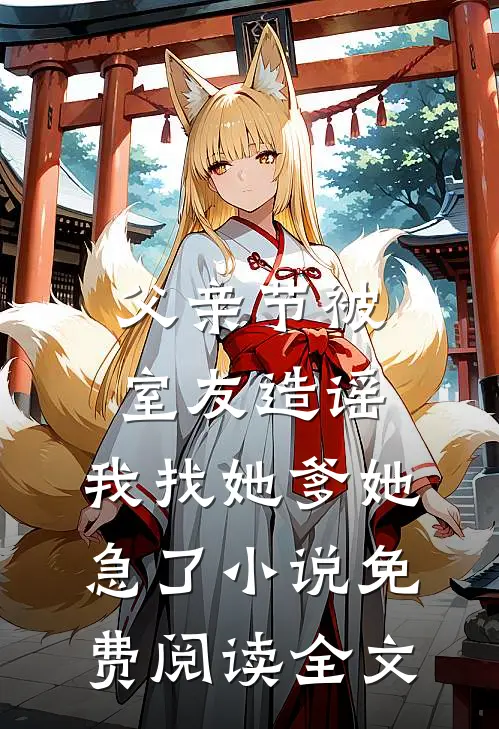 父亲节被室友造谣，我找她爹她急了小说免费阅读全文